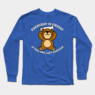 Everyday is Friday if you are lazy enough Long Sleeve T-Shirt